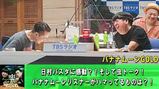 バナナマンのバナナムーンGOLD  😡 日村パスタに感動？！そして虫トーク！バナナムーンリスナーがハマってるものは？！【バナナマン ラジオ】【アフタートーク】 【日村勇紀 x 設楽統】