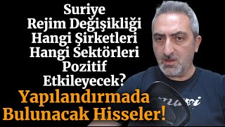 Suriye Rejim Değişikliği Hangi Şirketleri Hisseleri Pozitif Etkileyecek?