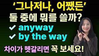 [그나저나] anyway 와 by the way의 차이점은 뭘까요?ㅣ원어민 실생활 영어ㅣ기초회화ㅣ의미차이ㅣ네이티브 영어