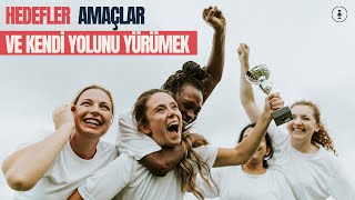 Hedefler, Amaçlar ve Kendi Yolunu Bulmak