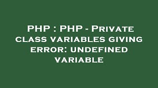 PHP : PHP - Private class variables giving error: undefined variable
