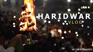 HARIDWAR VLOG | UTTARAKHAND | CINEMATIC SHOTS | LIFE TRAVEL | TOURIST PLACES | GANGA AARTI