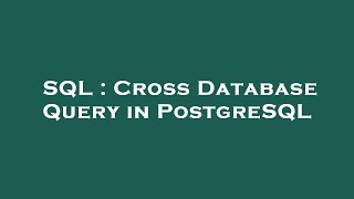 SQL : Cross Database Query in PostgreSQL