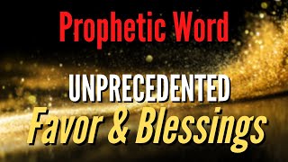 Prophetic Word - Unprecedented Favor \u0026 Blessings