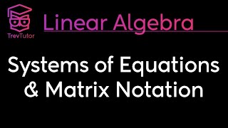 [Linear Algebra] Systems of Equations and Matrix Notation