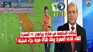 الحالات التحكيمية في مباراة  بيراميدز vs المصري 0_0  الغاء هدف المصري وهل هناك ضربة جزاء صحيحة !