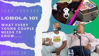 THAT PODCAST EP 14 || LOBOLA 101...WHAT EVERY YOUNG COUPLE NEEDS TO KNOW ....