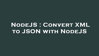 NodeJS : Convert XML to JSON with NodeJS