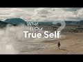 What Is Our True Self? — Let’s Find Out
