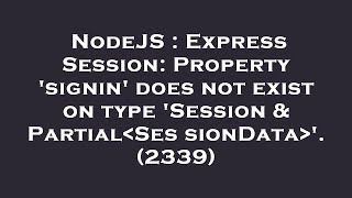 NodeJS : Express Session: Property 'signin' does not exist on type 'Session & Partial SessionData '.
