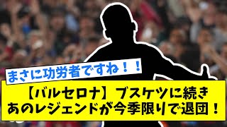 【バルセロナ】ブスケツに続き、あのレジェンドが今季限りで退団！