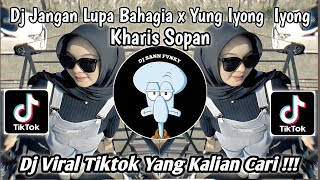 DJ JANGAN LUPA BAHAGIA X YUNG IYONG IYONG | KHARIS SOPAN | DJ VIRAL FYP TIKTOK TERBARU 2024 !!!