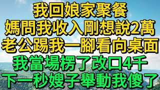 我回娘家聚餐，媽問我收入剛想說2萬，老公踢我一腳看向桌面，我當場楞了改口4千，下一秒嫂子舉動我傻了 | 柳梦微语