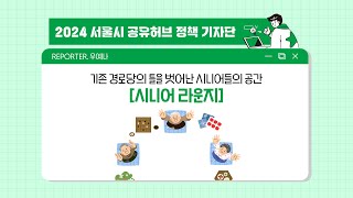 [2024 서울시 공유허브 정책기자단] 우예나 기자님, 기존 경로당의 틀을 벗어난 시니어들의 공간 서초 시니어 라운지