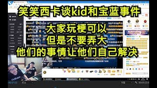 笑笑西卡直播谈宝蓝和kid事件：玩梗可以 但是不能搞大了 | 德云色偷梗堂