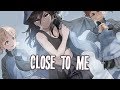 Nightcore - Close To Me (Ellie Goulding, Diplo, Swae Lee) (Lyrics)