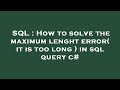 SQL : How to solve the maximum lenght error( it is too long ) in sql query c#