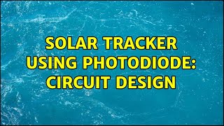 Solar tracker using photodiode: circuit design (7 Solutions!!)