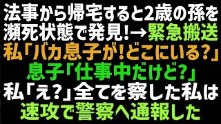 【スカッとする話】法事から帰宅すると、2歳の孫娘が部屋で倒れていた。私「何してるの !」息子「仕事中だけど？」→猛ダッシュで警察へ駆け込んだ