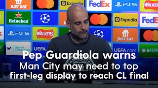 Pep Guardiola warns Man City may need to top first leg display to reach CL final