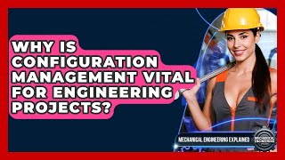Why Is Configuration Management Vital For Engineering Projects? - Mechanical Engineering Explained