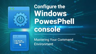 4) Configure the Windows PowerShell console.
