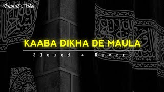 Kaaba Dikha De Maula | Kabhi Gird Kaabe Ke Maibhi To Ghumu | Slowed and Reverb | Jannat Vibes