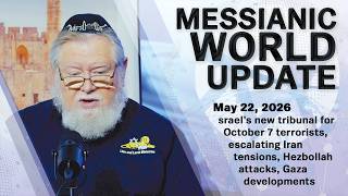 May 22, 2026 | Messianic World Update | Israel Tribunal, Iran Tensions & Prophetic Signs
