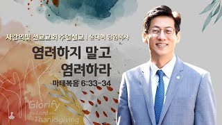 [주일설교]  염려하지 말고 염려하라/ 윤대혁 담임목사(24년 12월 15일)