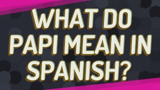 What do Papi mean in Spanish?