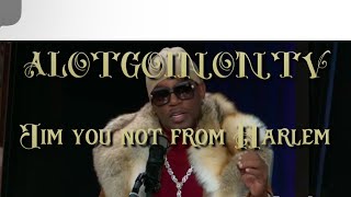 ALOTGOINONTV CAM RESPONDS TO JIM JONES “you not from Harlem “