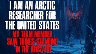 "I Am An Arctic Researcher For The US, My Team Member Saw Something In The Blizzard" Creepypasta