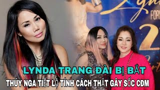 Lynda Trang Đài 'bị bắt', THUY NGA  tiết lộ tính cách thật ngoài đời khiến ai cũng sốc'  ?