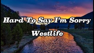 Hard to Say I'm Sorry - Westlife (Lyrics)