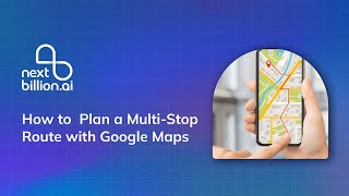 How to Plan a Multi-Stop Route with Google Maps | NextBillion.ai