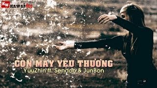 Còn Mấy Yêu Thương - YuuZhin ft. Sendoh \u0026 JunBon [ Video Lyrics ]