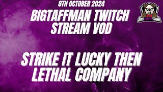 Strike it Lucky then Lethal Company - BigTaffMan Stream VOD 8/10/24