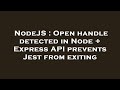 NodeJS : Open handle detected in Node + Express API prevents Jest from exiting