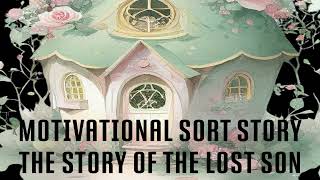 MOTIVATIONAL SORT STORY - THE STORY Of THE LOST SON