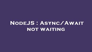 NodeJS : Async/Await not waiting