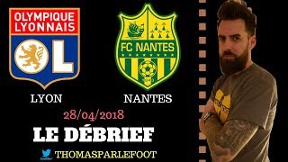 LYON ( OL ) - NANTES : 2 - 0 # LE DEBRIEF + FEKIR EN BLEU ? / 28-04-2018