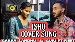 ISHQ | Garry Sandhu Ft Shipra Goyal | Guri Ft Neet | Happy Singh | Cover Song 2022