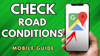 How To Check Road Conditions On Google Maps - (Simple Guide!)
