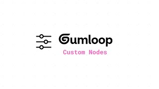 Gumloop Custom Nodes