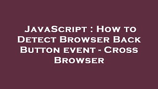 JavaScript : How to Detect Browser Back Button event - Cross Browser