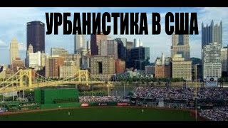 Урбанистика в США. Привет Варламову из Америки. Город Питтсбург и городская среда