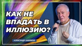 Как не впадать в иллюзию? - Александр Хакимов