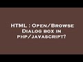 HTML : Open/Browse Dialog box in php/javascript?
