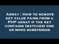 Array : How to remove key value pairs from a PHP array if the key contains (matches) one or more sub