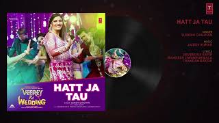 Hatt Ja Tau Full Audio Song | Veerey Ki Wedding | Sunidhi Chauhan | Sapna Chaudhary